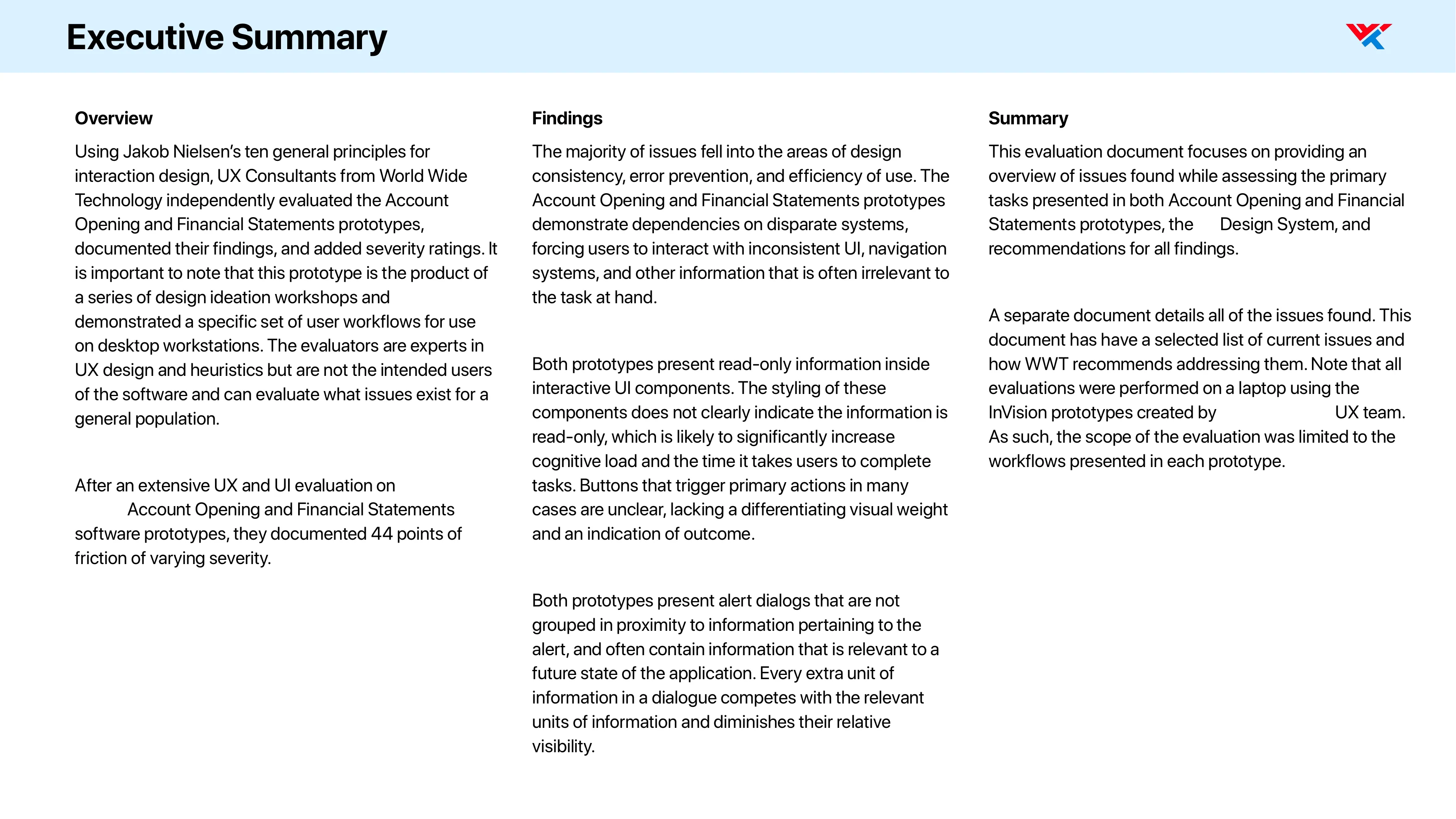 Executive Summary page in three columns. Overview: UX consultants from World Wide Technology independently evaluated the Account Opening and Financial Statements prototypes against Nielsen’s ten principles, added severity ratings, and documented 44 points of friction of varying severity, noting the evaluators are experts in UX and heuristics but not the intended users of the software. Findings: most issues fell in design consistency, error prevention and efficiency of use; both prototypes depend on disparate systems, present read-only information inside interactive components, and place alert dialogs away from what they refer to. Summary: a separate document details every issue, and all evaluations ran on a laptop against InVision prototypes built by the firm’s UX team. The report's executive summary, which I kept. Every limit listed here is in the report's own words, not a caveat I added later.